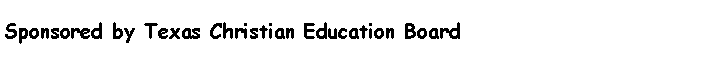 Text Box: Sponsored by Texas Christian Education Board